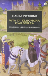 Bianca Pitzorno [Pitzorno, Bianca] — Vita di Eleonora d'Arborea. Principessa medioevale di Sardegna