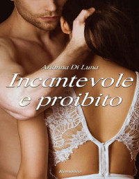 Arianna Di Luna [Di Luna, Arianna] — Incantevole e proibito (Italian Edition)