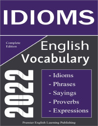 Publishing, Premier English Learning — English Idioms Vocabulary 2022 Complete Edition