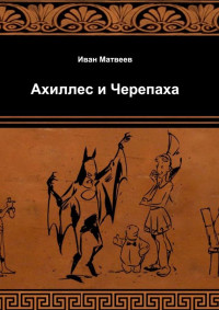 Иван Матвеев & Илья Комаров — Ахиллес и Черепаха