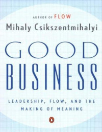 Mihaly Csikszentmihalyi — Good Business: Leadership, Flow, and the Making of Meaning