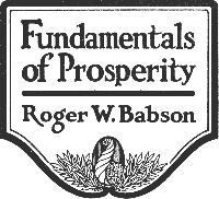 Roger Ward Babson [Babson, Roger Ward] — Fundamentals of Prosperity: What They Are and Whence They Come
