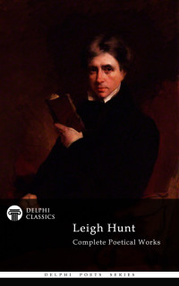 Leigh Hunt — Delphi Complete Poetical Works of Leigh Hunt (Illustrated)