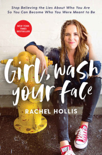 Hollis, Rachel — Girl, Wash Your Face: Stop Believing the Lies About Who You Are so You Can Become Who You Were Meant to Be