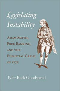Tyler Beck Goodspeed — Legislating Instability: Adam Smith, Free Banking, and the Financial Crisis of 1772
