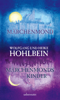 Wolfgang und Heike Hohlbein [Hohlbein, Wolfgang und Heike] — Märchenmond – Märchenmonds Kinder