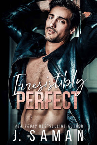 J. Saman & Julie Saman — Irresistibly Perfect: A Forbidden Friends to Lovers Standalone Romance (Irresistibly Yours Book 2)