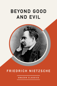 Nietzsche, Friedrich — Beyond Good and Evil (AmazonClassics Edition)