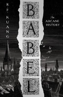 R. F. Kuang — Babel: Or the Necessity of Violence: An Arcane History of the Oxford Translators' Revolution
