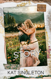Kat Singleton — Rewrite Our Story: A Small Town Best Friend's Brother Second Chance Romance (Sutten Mountain)