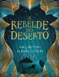 Alwyn Hamilton — A Rebelde do Deserto