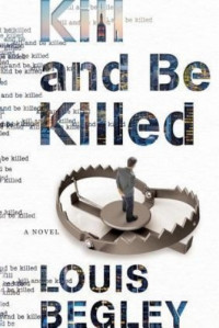 Louis Begley — Kill and Be Killed