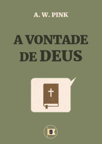 William Teixeira — A Vontade de Deus, Apêndice I, A Soberania de Deus, por A. W. Pink
