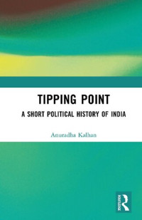 Anuradha Kalhan — Tipping Point; A Short Political History of India