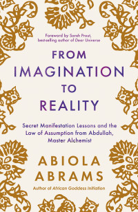 Abiola Abrams — From Imagination to Reality: Secret Manifestation Lessons and the Law of Assumption from Abdullah, Master Alchemist