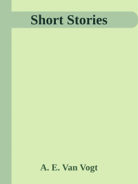 A. E. Van Vogt — Short Stories