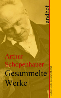 Arthur Schopenhauer — Gesammelte Werke - Arthur Schopenhauer