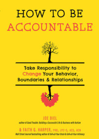 Joe Biel, Faith G. Harper — How to Be Accountable: Take Responsibility to Change Your Behavior, Boundaries, and Relationships