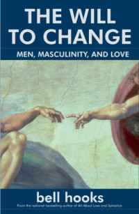 bell hooks — The Will to Change: Men, Masculinity, and Love