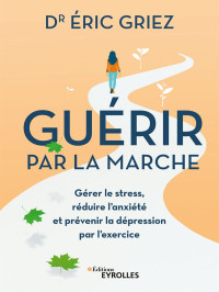 Dr Eric Griez [Griez, Eric] — Guérir par la marche