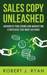 Robert Ryan [Ryan, Robert] — Sales Copy Unleashed: Advanced Publishing and Marketing Strategies for Indie Authors