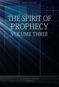 Ellen G. White [White, Ellen Gould] — The Spirit of Prophecy Volume 3