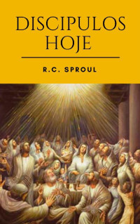 Unknown Author — Discipulos hoje - R.C. Sproul