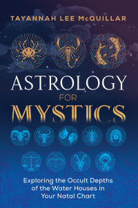 Tayannah Lee McQuillar — Astrology for Mystics - Exploring the Occult Depths of the Water Houses in Your Natal Chart Destiny Books