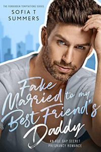 Sofia T. Summers — Fake Married to My Best Friend's Daddy (Forbidden Temptations #10)