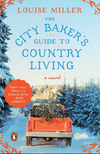 Louise Miller — The City Baker's Guide to Country Living: A Novel