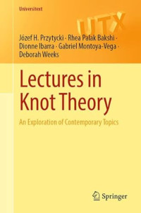 Józef H. Przytycki, Rhea Palak Bakshi, Dionne Ibarra, Gabriel Montoya-Vega, Deborah Weeks — Lectures in Knot Theory: An Exploration of Contemporary Topics