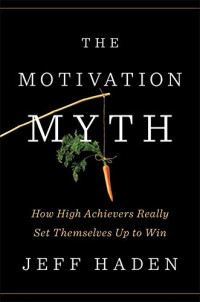 Jeff Haden — The Motivation Myth: How High Achievers Really Set Themselves Up to Win