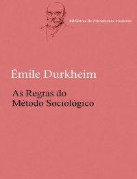 Émile Durkheim [Durkheim, Émile] — As Regras do Método Sociológico