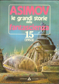 Isaac Asimov [Asimov, Isaac] — Le grandi storie della fantascienza 15
