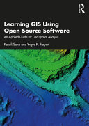 Kakoli Saha, Yngve K Frøyen — Learning GIS Using Open Source Software: An Applied Guide for Geo-spatial Analysis