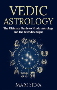Silva Mari — Vedic Astrology: The Ultimate Guide to Hindu Astrology and the 12 Zodiac Signs