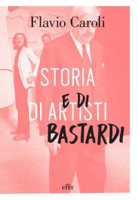 Flavio Caroli — Storia di artisti e di bastardi