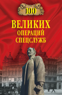 Игорь Григорьевич Атаманенко & Владимир Сергеевич Антонов — 100 великих операций спецслужб