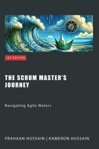 Frahaan Hussain, Kameron Hussain — The Scrum Master’s Journey: Navigating Agile Waters