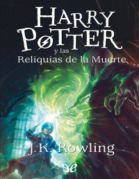 J. K. Rowling — Harry Potter y las Reliquias de la Muerte