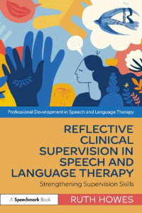 Ruth Howes — Reflective Clinical Supervision in Speech and Language Therapy: Strengthening Supervision Skills 