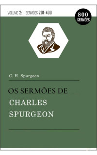 Charles H. Spurgeon — Os Sermões de Charles Spurgeon Vol.2 (201-400): (Livros e Sermões)