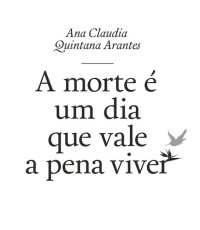 Ana Cláudia Quintana Arantes — A Morte É Um Dia Que Vale A Pena Viver [e-Livros.xyz]