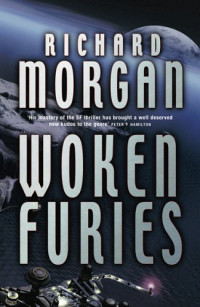 Richard K. Morgan — Woken Furies - Takeshi Kovacs, Book 3