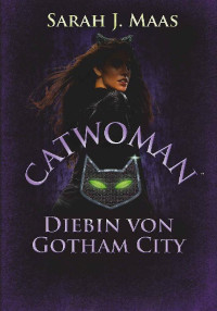Maas, Sarah J. [Maas, Sarah J.] — Catwoman - Diebin von Gotham City