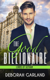 Deborah Garland — The Good Billionaire: Lords of Gotham Prequel
