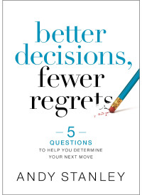 Andy Stanley — Better Decisions, Fewer Regrets