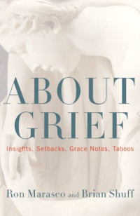 Ron Marasco, Brian Shuff — About Grief: Insights, Setbacks, Grace Notes, Taboos 