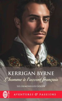 Kerrigan Byrne — Les demoiselles Goode 2 - L'homme à l'accent français - Kerrigan Byrne