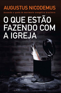 Augustus Nicodemus — O que estão fazendo com a Igreja